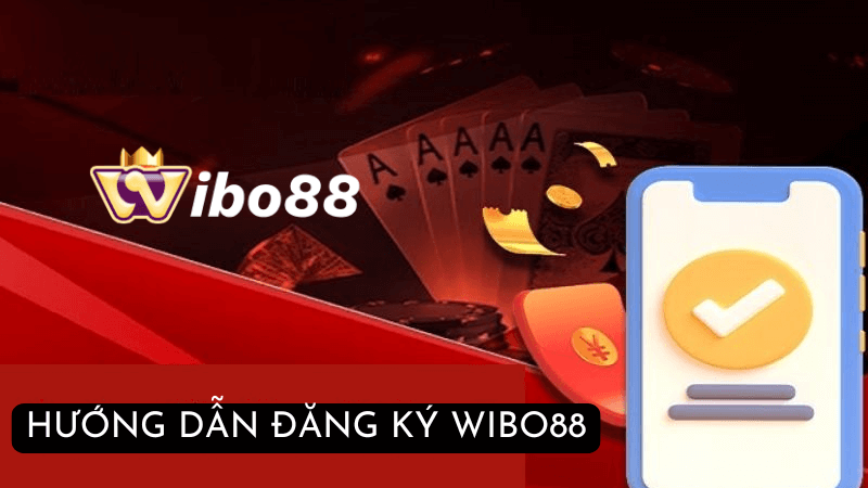 Hướng Dẫn Đăng Ký Tài Khoản Tại Wibo88